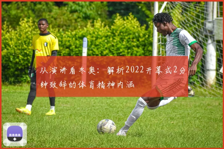 从演讲看冬奥：解析2022开幕式2分钟致辞的体育精神内涵