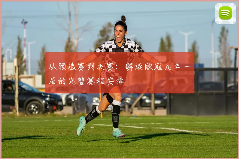 从预选赛到决赛：解读欧冠几年一届的完整赛程安排