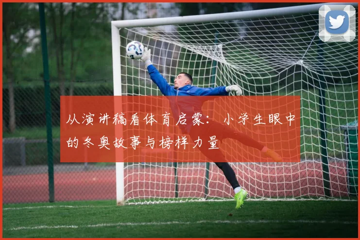 从演讲稿看体育启蒙：小学生眼中的冬奥故事与榜样力量